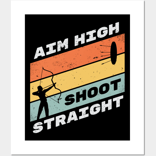 Aim High Shoot Straight - Archery Motivation Wall Art by Krishnansh W.